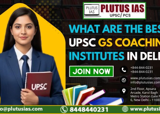 What are the best UPSC GS coaching institutes in Delhi?